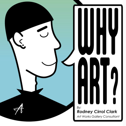 "Why Art?" By: Rodney Cirrol Clark