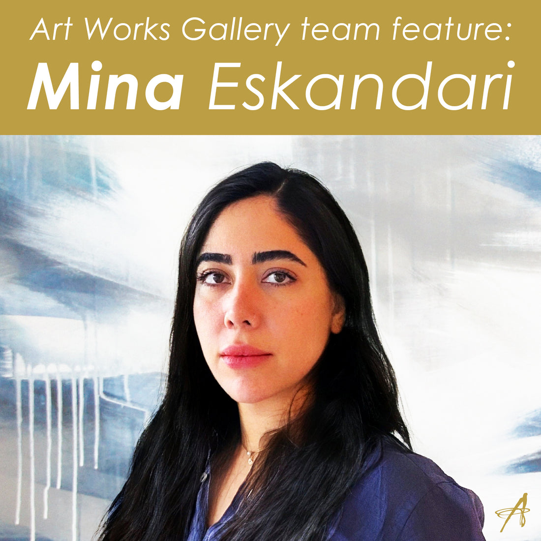 Art Works Gallery Team Feature : Mina Eskandari